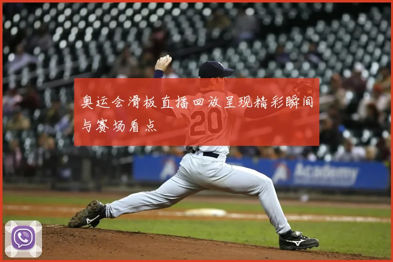 奥运会滑板直播回放呈现精彩瞬间与赛场看点