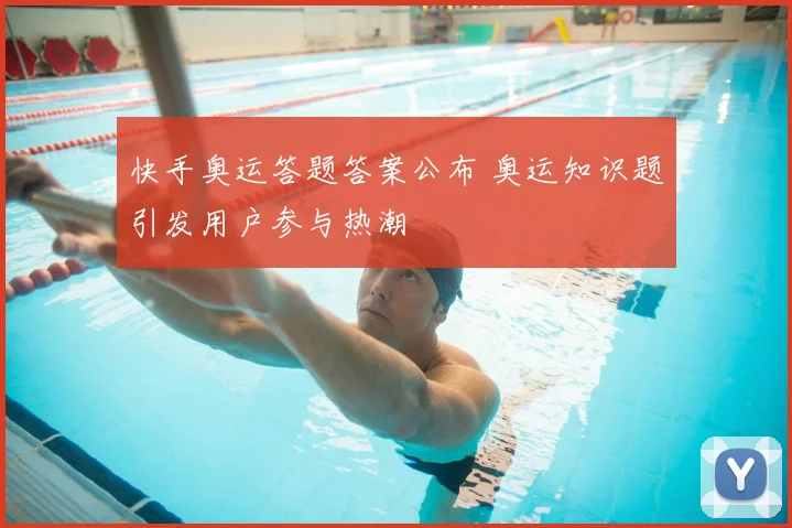 快手奥运答题答案公布 奥运知识题引发用户参与热潮