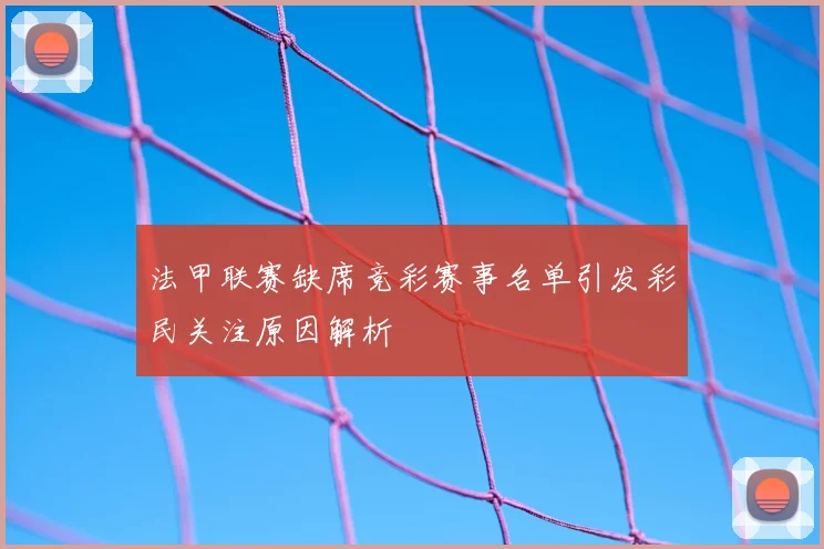 法甲联赛缺席竞彩赛事名单引发彩民关注原因解析