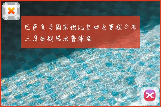 巴萨皇马国家德比首回合赛程公布三月激战诺坎普球场