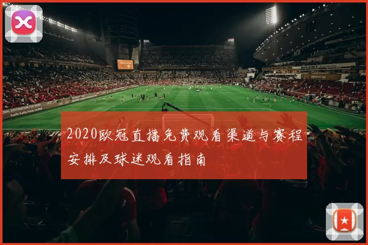 2020欧冠直播免费观看渠道与赛程安排及球迷观看指南