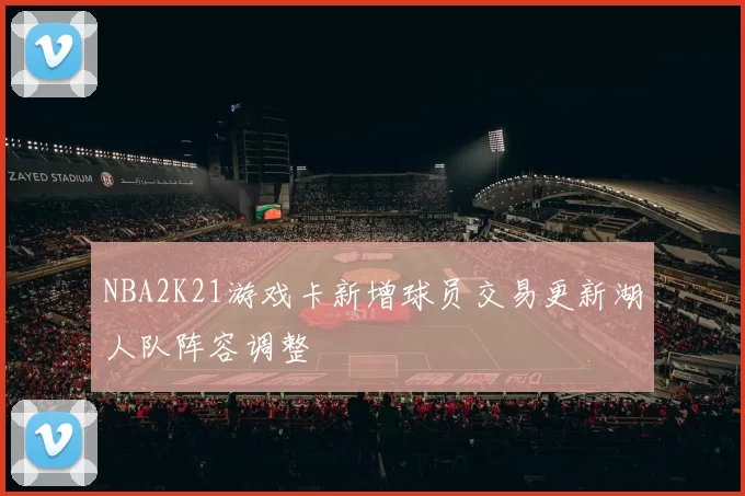 NBA2K21游戏卡新增球员交易更新湖人队阵容调整